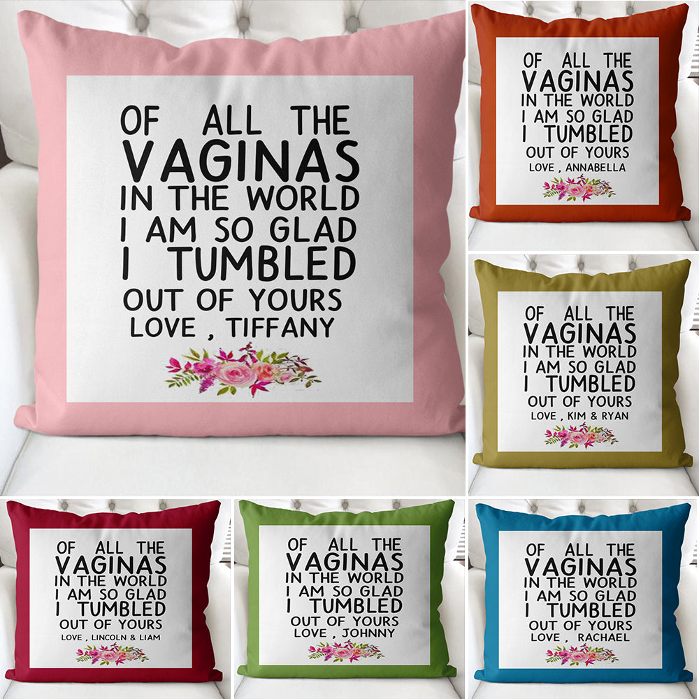 Funny Custom Name Pillow Case – Of All the Vaginas in The World I am So Glad I Tumbled Out of Yours